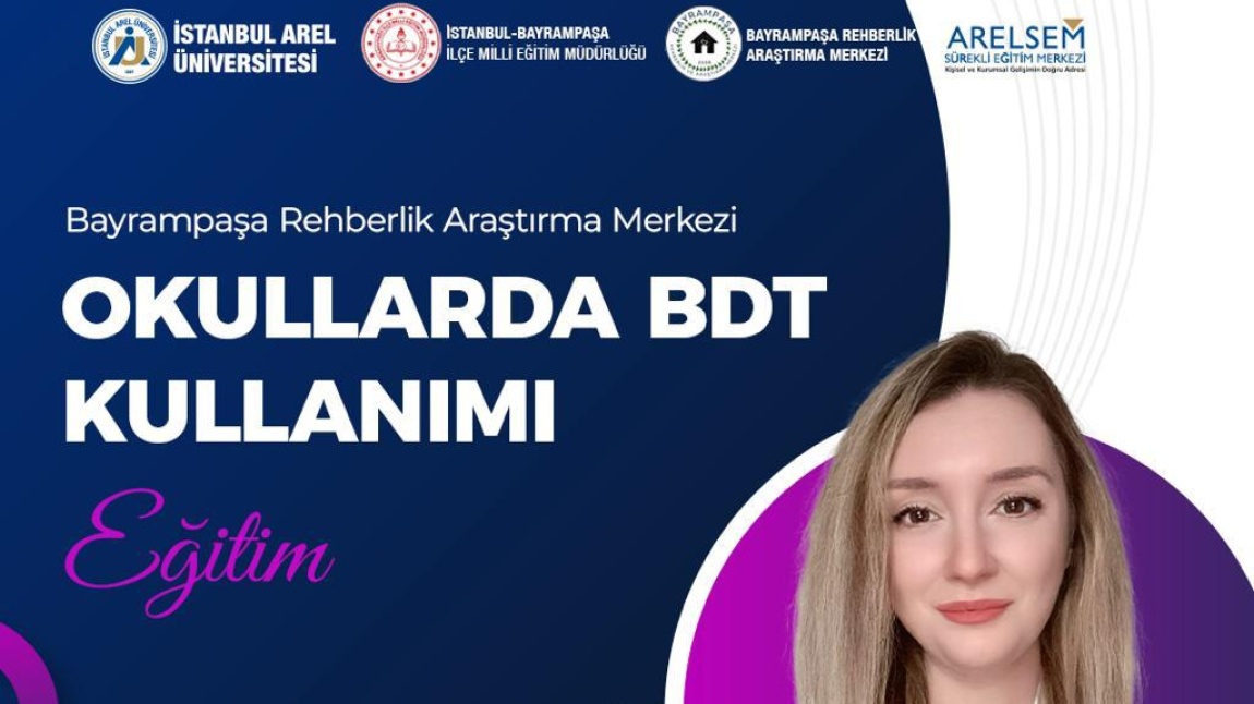 İstanbul Arel Üniversitesi Sürekli Eğitim Merkezi(ARELSEM) ile Bayrampaşa RAM Rehberlik Hizmetleri Bölümü işbirliği ile 'Okullarda BDT Kullanımı' Eğitimi